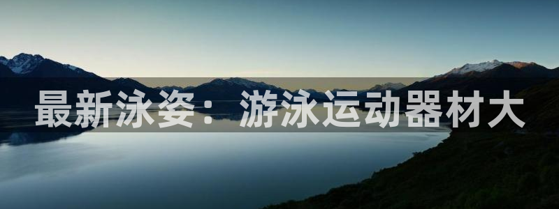 熊猫体育官网下载平台注册要钱吗是真的吗:最新泳姿:游泳运动器