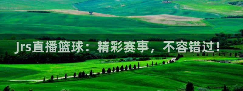 绿茵直播体育在线观看：Jrs直播篮球：精彩赛事，不容错过！